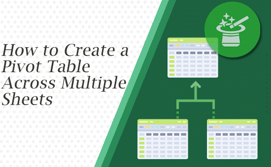 How to Create a Pivot Table Across Multiple Sheets in Excel: A Complete Guide